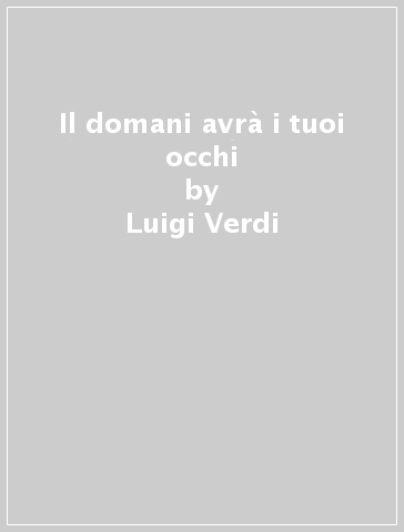 Il domani avrà i tuoi occhi - Luigi Verdi