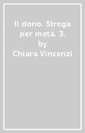 Il dono. Strega per metà. 3.