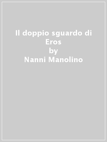 Il doppio sguardo di Eros - Nanni Manolino - Marco Vozza