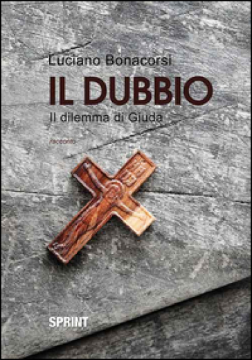 Il dubbio. Il dilemma di Giuda - Luciano Bonacorsi