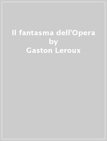 Il fantasma dell'Opera - Gaston Leroux