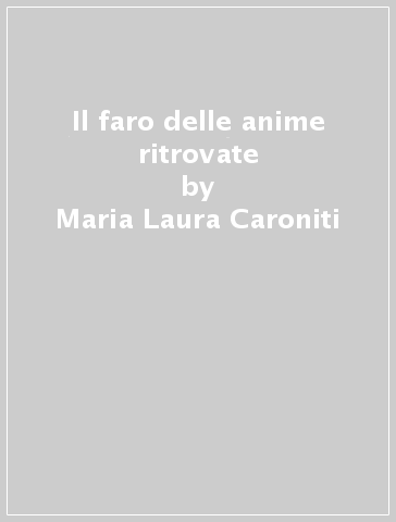 Il faro delle anime ritrovate - Maria Laura Caroniti | 