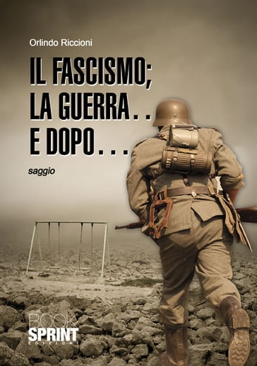 Il fascismo la guerra e dopo - Orlindo e Marco Riccioni