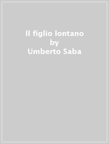 Il figlio lontano - Umberto Saba