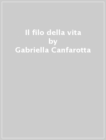 Il filo della vita - Gabriella Canfarotta