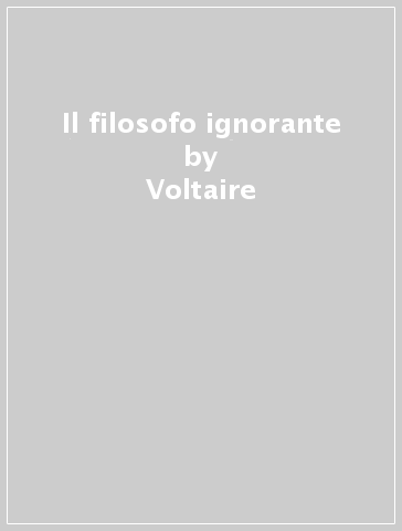 Il filosofo ignorante - Voltaire | 