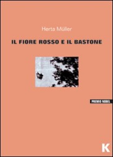 Il fiore rosso e il bastone - Herta Muller