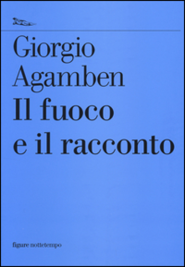 Il fuoco e il racconto - Giorgio Agamben
