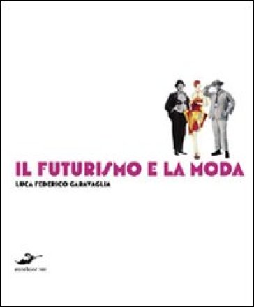 Il futurismo e la moda - Luca Federico Garavaglia