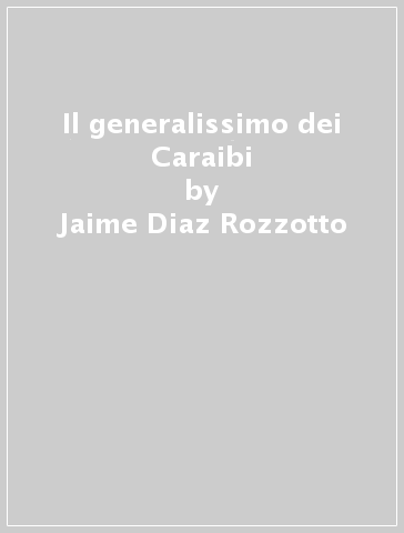 Il generalissimo dei Caraibi - Jaime Diaz Rozzotto