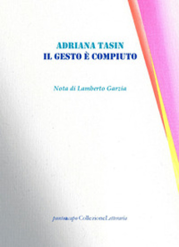 Il gesto è compiuto - Adriana Tasin