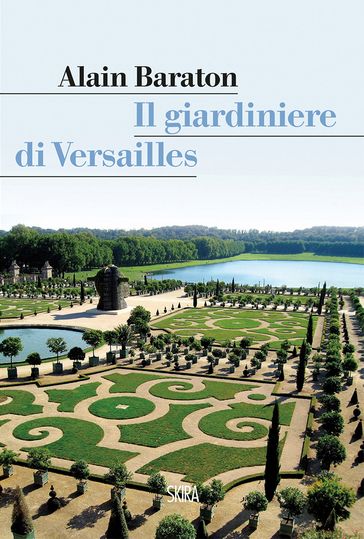 Il giardiniere di Versailles - Alain Baraton