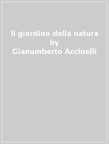Il giardino della natura - Gianumberto Accinelli