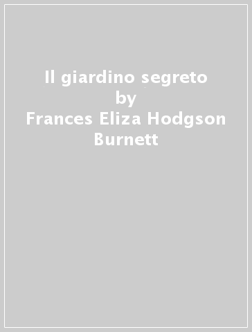 Il giardino segreto - Frances Eliza Hodgson Burnett