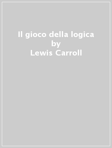 Il gioco della logica - Lewis Carroll