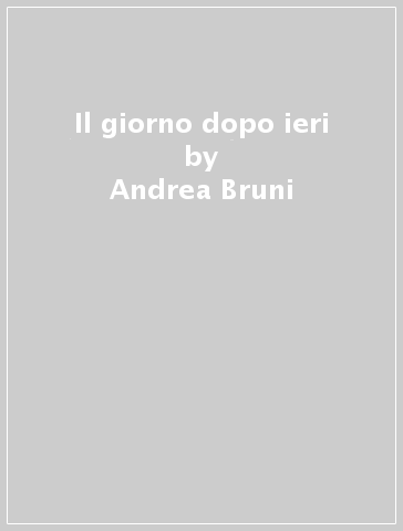 Il giorno dopo ieri - Andrea Bruni