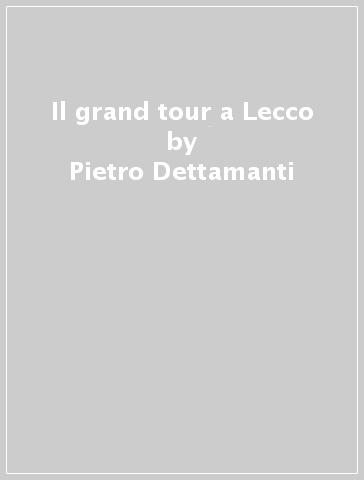 Il grand tour a Lecco - Pietro Dettamanti