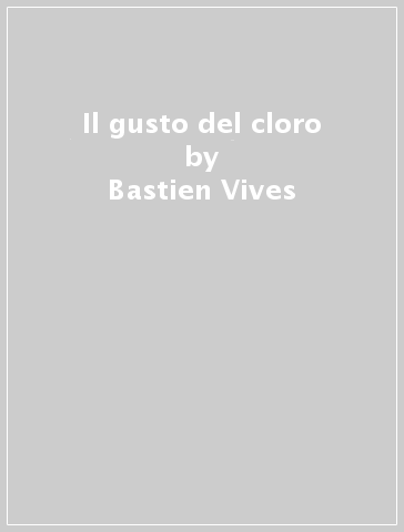 Il gusto del cloro - Bastien Vives