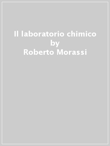 Il laboratorio chimico - Roberto Morassi - G. Paolo Speroni