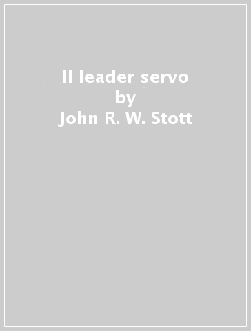 Il leader servo - John R. W. Stott