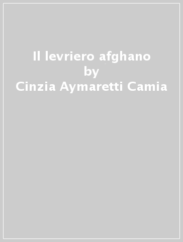 Il levriero afghano - Cinzia Aymaretti Camia