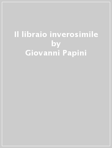 Il libraio inverosimile - Giovanni Papini