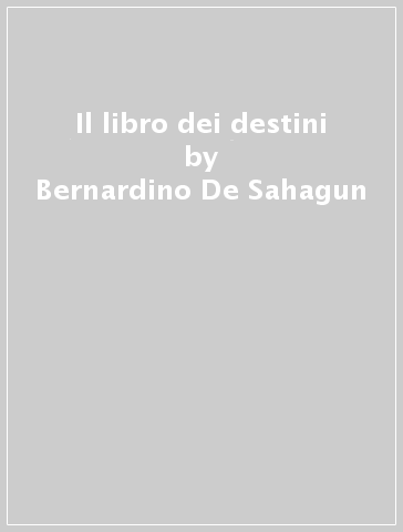 Il libro dei destini - Bernardino De Sahagun