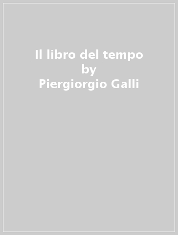 Il libro del tempo - Piergiorgio Galli - Paolo Sevieri - Bruno Del Frate