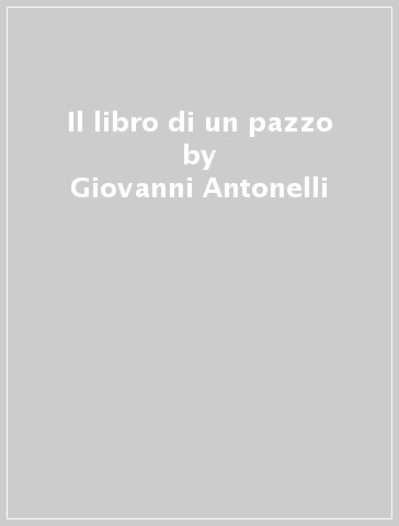 Il libro di un pazzo - Giovanni Antonelli