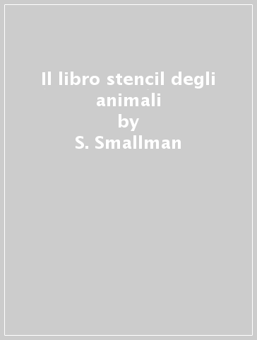 Il libro stencil degli animali - S. Smallman - Tim Dowley