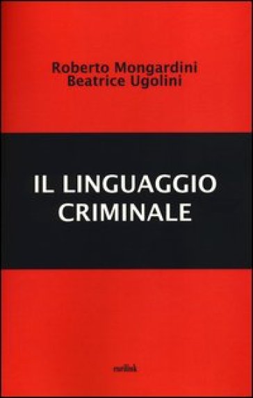 Il linguaggio criminale - Roberto Mongardini - Beatrice Ugolini