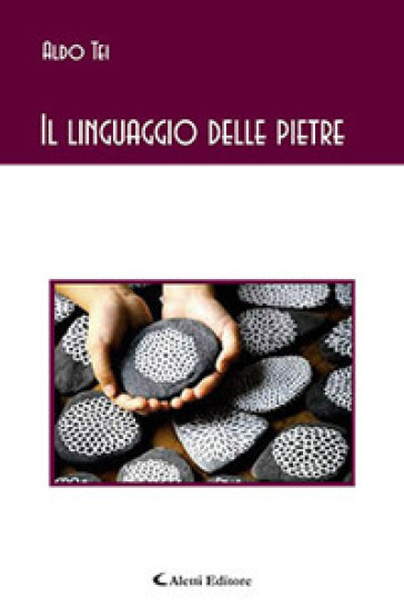 Il linguaggio delle pietre - Aldo Tei