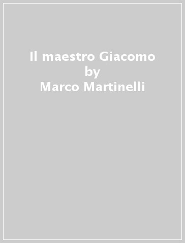 Il maestro Giacomo - Marco Martinelli