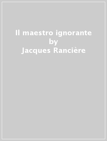Il maestro ignorante - Jacques Rancière