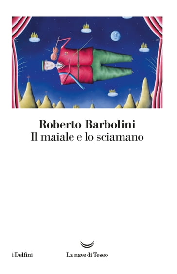 Il maiale e lo sciamano - Roberto Barbolini