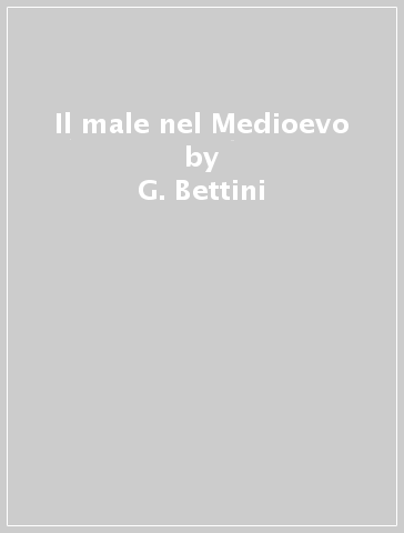 Il male nel Medioevo - G. Bettini | 