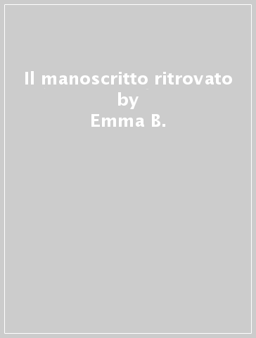 Il manoscritto ritrovato - Emma B.