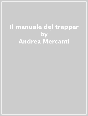 Il manuale del trapper - Andrea Mercanti