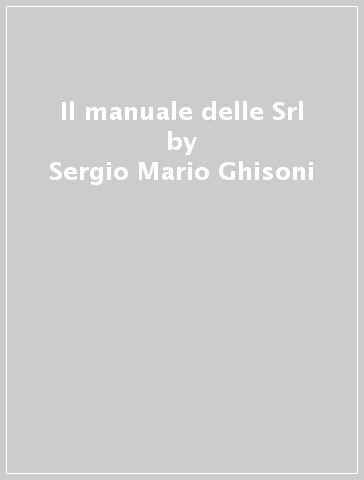 Il manuale delle Srl - Sergio Mario Ghisoni | 