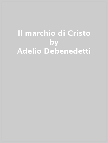 Il marchio di Cristo - Adelio Debenedetti - Massimo Ferrari Trecate