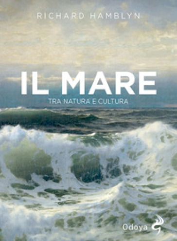 Il mare. Tra natura e cultura - Richard Hamblyn