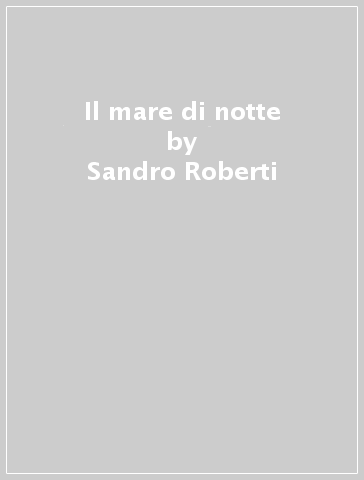 Il mare di notte - Sandro Roberti