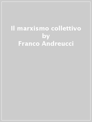 Il marxismo collettivo - Franco Andreucci