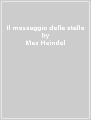 Il messaggio delle stelle - Max Heindel