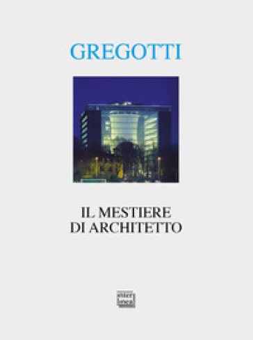 Il mestiere di architetto - Vittorio Gregotti