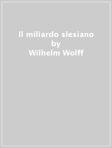 Il miliardo slesiano - Wilhelm Wolff