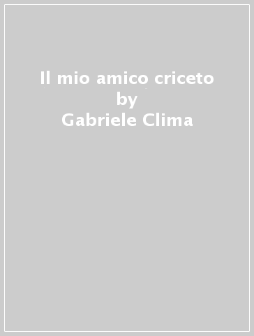 Il mio amico criceto - Gabriele Clima - Lucia Salemi