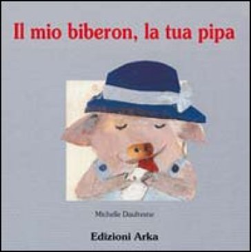 Il mio biberon, la tua pipa - Michelle Daufresne