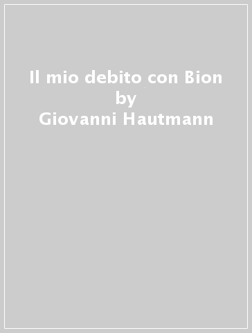 Il mio debito con Bion - Giovanni Hautmann | 