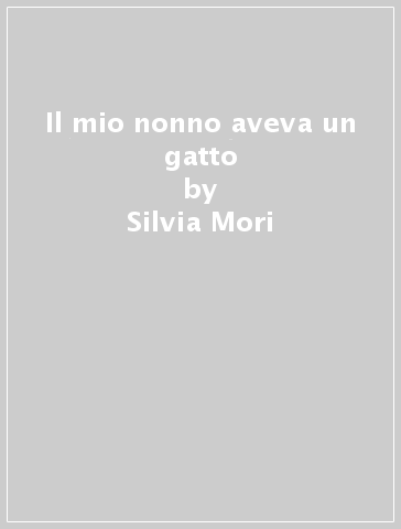 Il mio nonno aveva un gatto - Silvia Mori